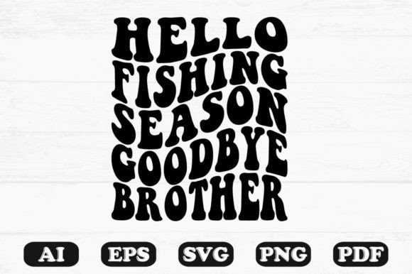 Hello Fishing Season Goodbye Brother Ret