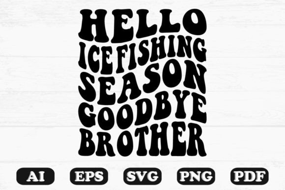 Hello Ice Fishing Season Goodbye Brother